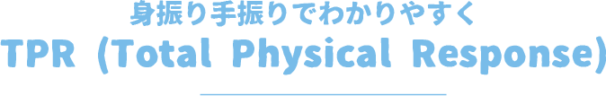 身振り手振りでわかりやすくTPR (Total Physical Response)